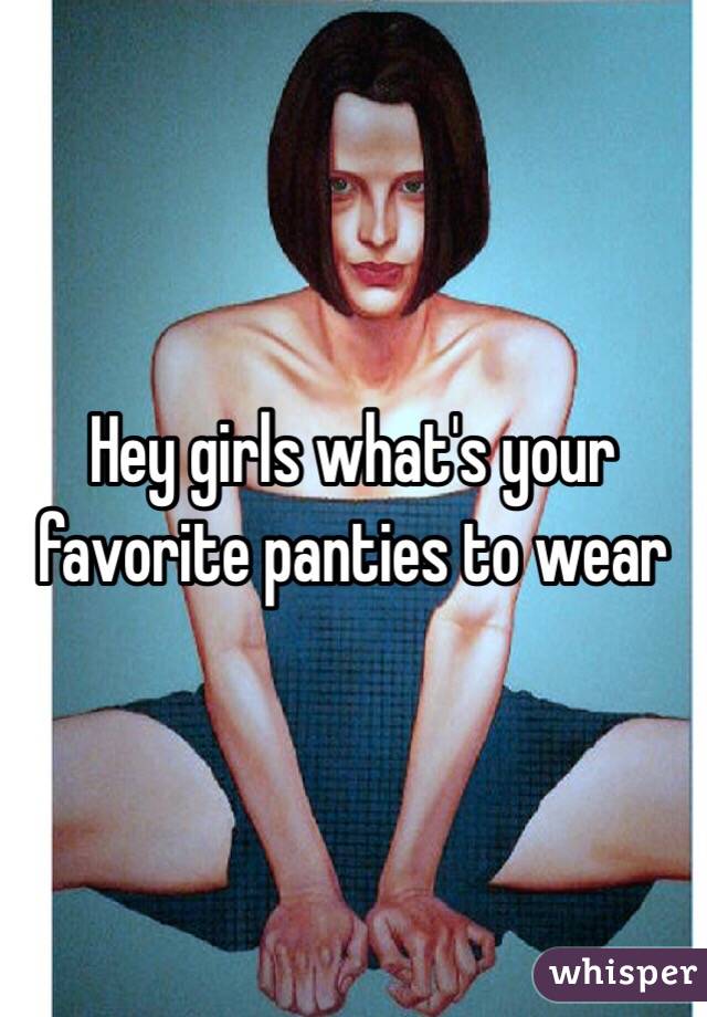 Hey girls what's your favorite panties to wear 