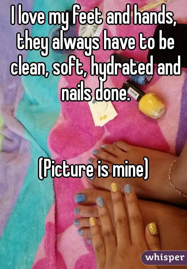 I love my feet and hands, they always have to be clean, soft, hydrated and nails done.


(Picture is mine)