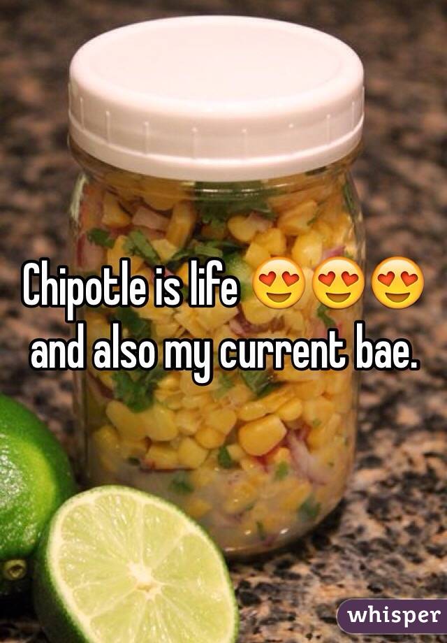 Chipotle is life 😍😍😍 and also my current bae. 