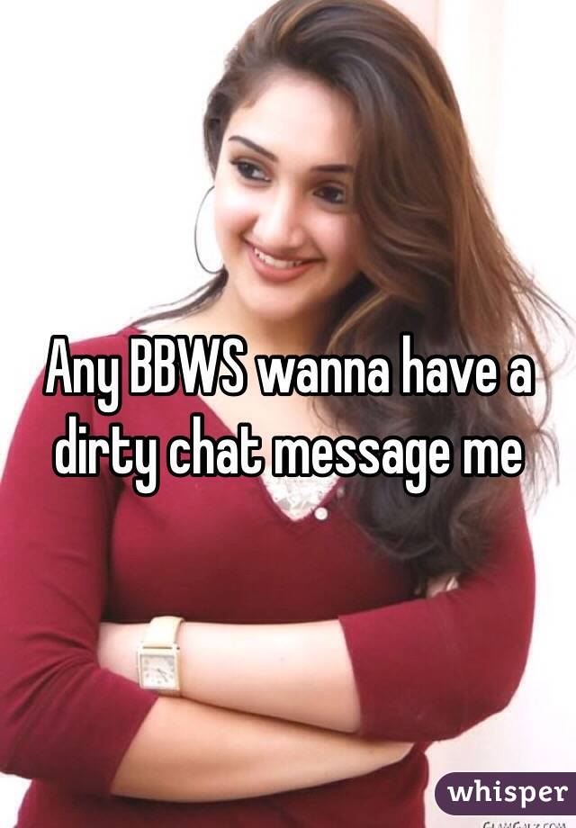 Any BBWS wanna have a dirty chat message me 