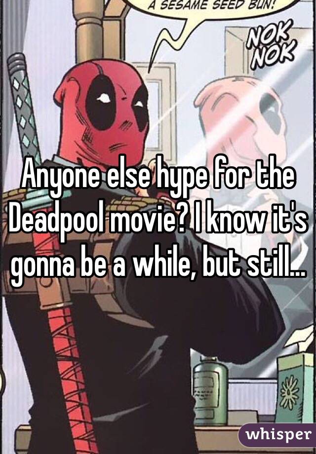 Anyone else hype for the Deadpool movie? I know it's gonna be a while, but still...