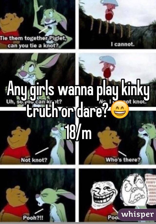 Any girls wanna play kinky truth or dare?😄
18/m
