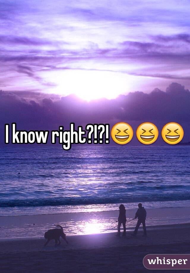 I know right?!?!😆😆😆