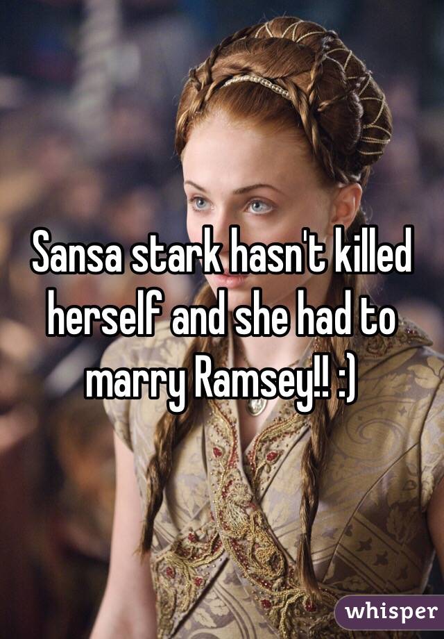 Sansa stark hasn't killed herself and she had to marry Ramsey!! :) 