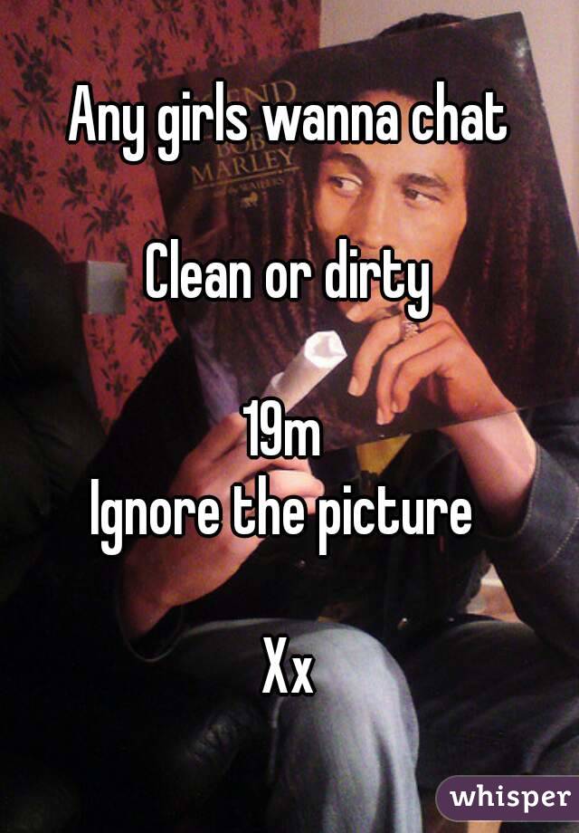 Any girls wanna chat

Clean or dirty

19m 
Ignore the picture 

Xx