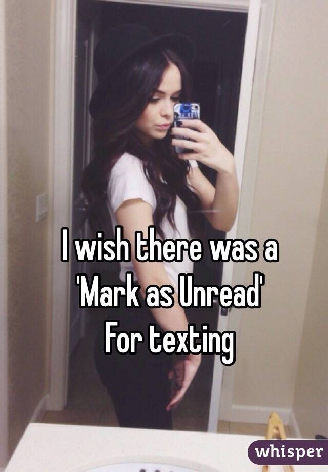 I wish there was a 
'Mark as Unread'
For texting 