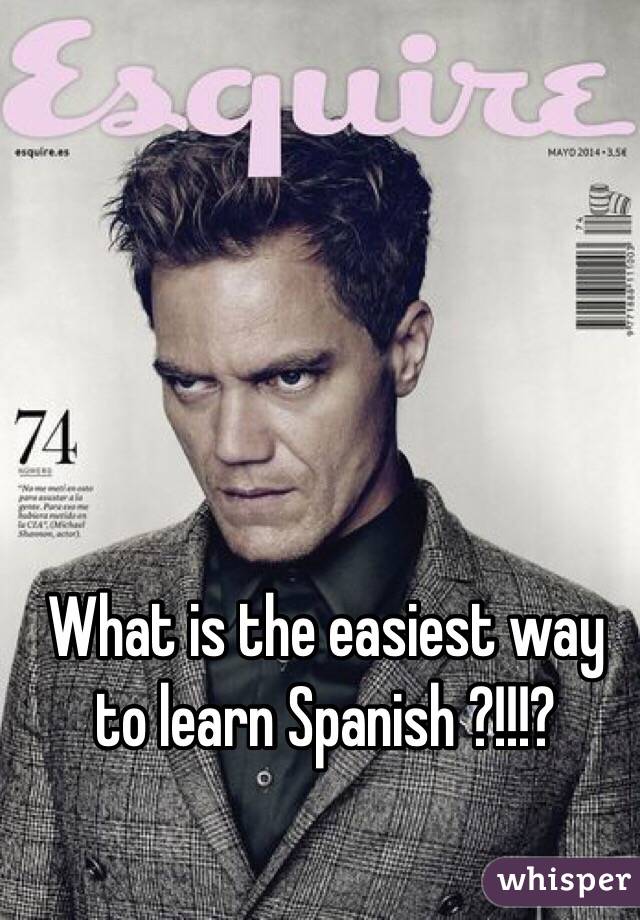 What is the easiest way to learn Spanish ?!!!?
