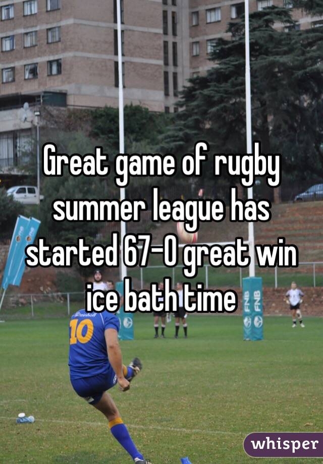Great game of rugby summer league has started 67-0 great win ice bath time 