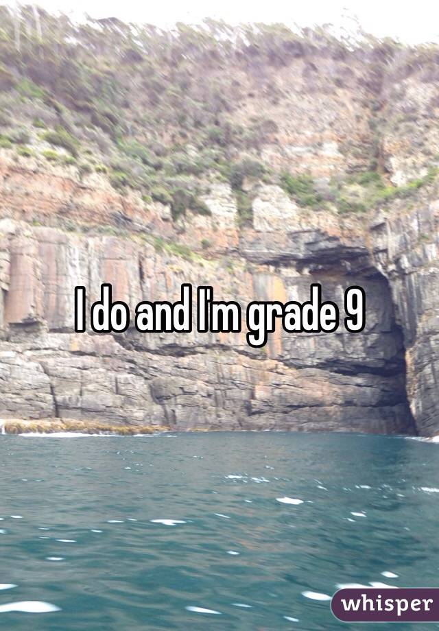 I do and I'm grade 9