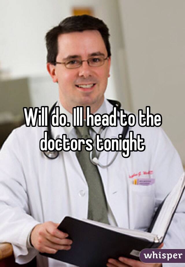 Will do. Ill head to the doctors tonight 