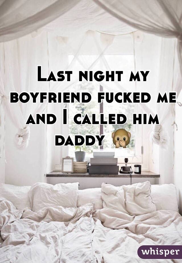 Last night my boyfriend fucked me and I called him daddy 🙊