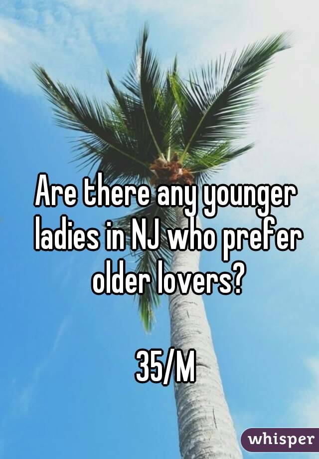 Are there any younger ladies in NJ who prefer older lovers?

35/M