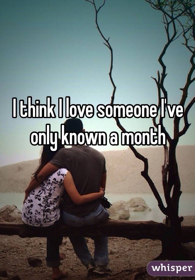 I think I love someone I've only known a month