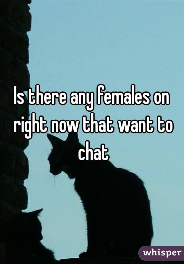 Is there any females on right now that want to chat