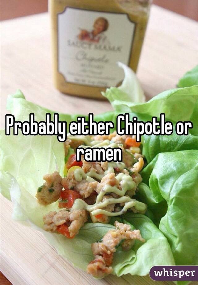 Probably either Chipotle or ramen