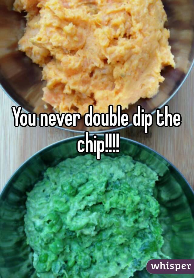 You never double dip the chip!!!!