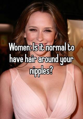 Women: Is it normal to have hair around your nipples?