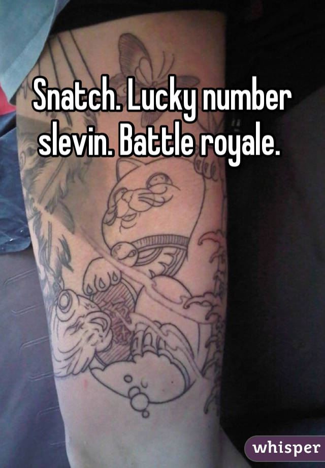 Snatch. Lucky number slevin. Battle royale. 
