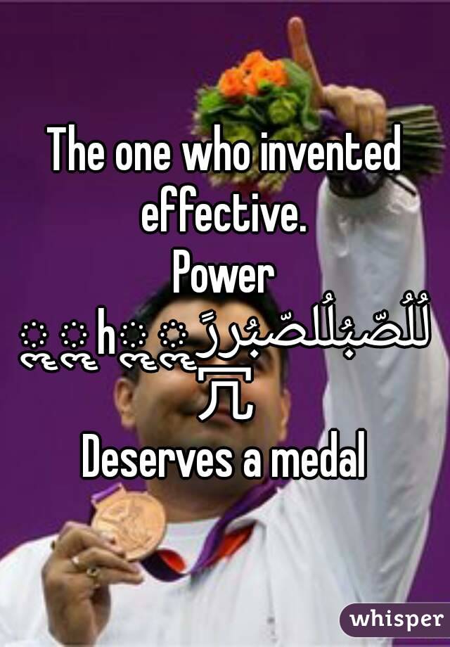 The one who invented effective. 
Power
لُلُصّبُلُلصّبُررً ॣ ॣh ॣ ॣ
冗
Deserves a medal