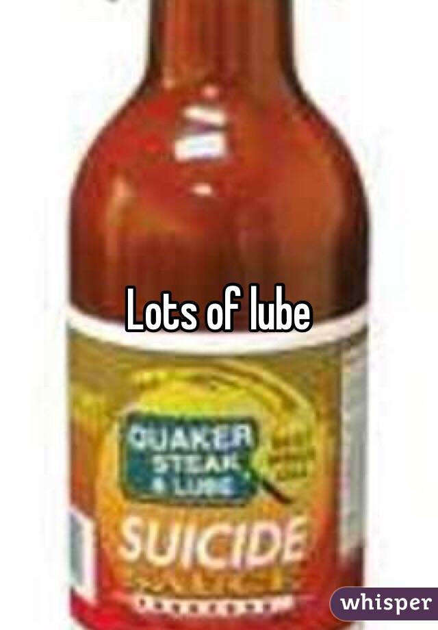 Lots of lube
