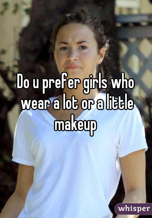 Do u prefer girls who wear a lot or a little makeup 