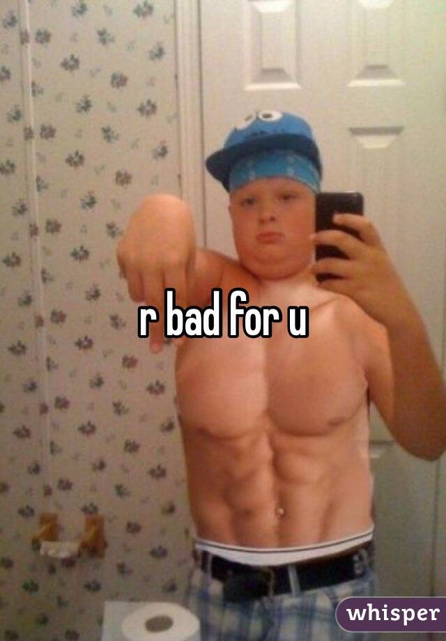 r bad for u