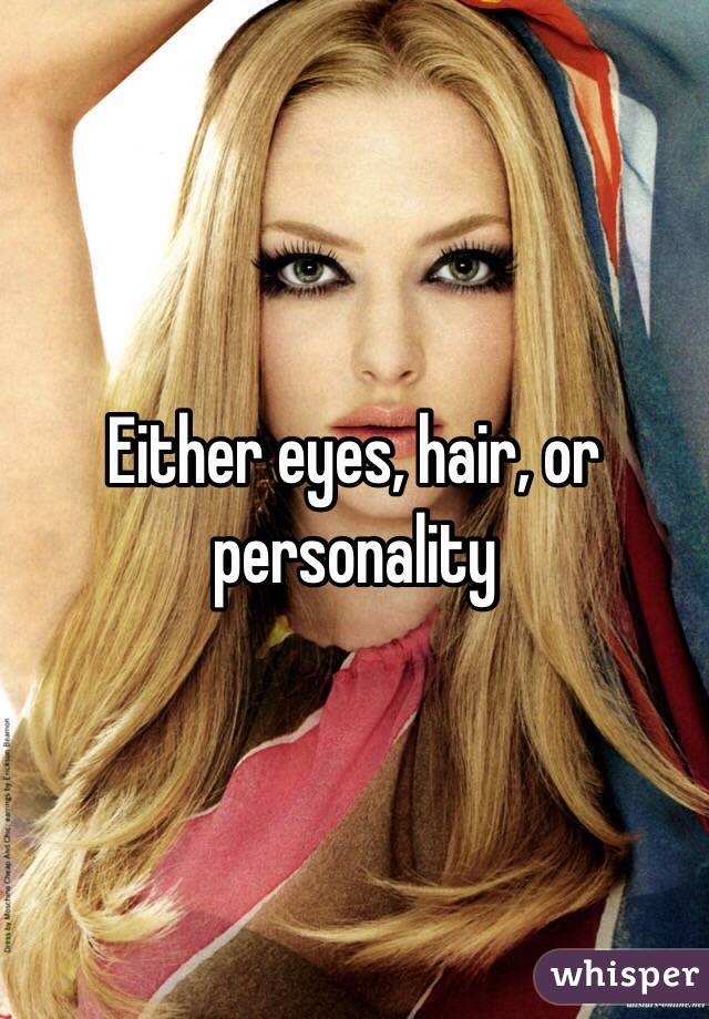 Either eyes, hair, or personality 