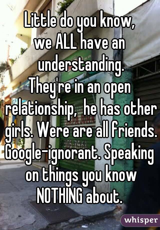 Little do you know,
we ALL have an understanding.
They're in an open relationship,  he has other girls. Were are all friends.
Google-ignorant. Speaking on things you know NOTHING about. 