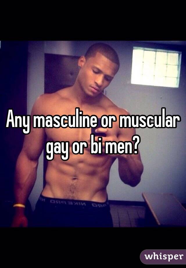 Any masculine or muscular gay or bi men?