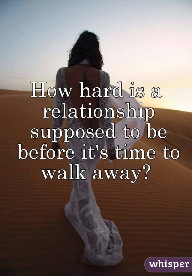 How hard is a relationship supposed to be before it's time to walk away? 