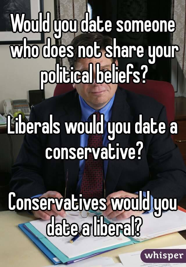 Would you date someone who does not share your political beliefs?

Liberals would you date a conservative?

Conservatives would you date a liberal?