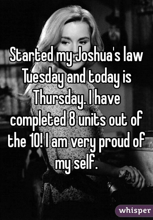 Started my Joshua's law Tuesday and today is Thursday. I have completed 8 units out of the 10! I am very proud of my self. 