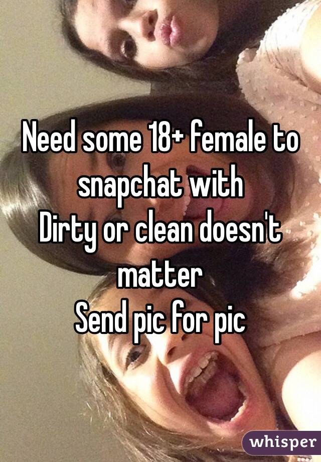 Need some 18+ female to snapchat with
Dirty or clean doesn't matter
Send pic for pic