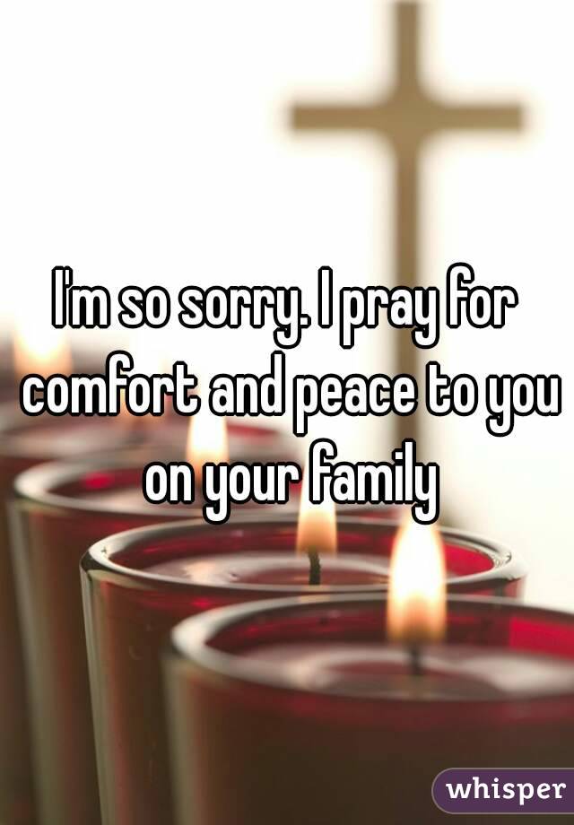 I'm so sorry. I pray for comfort and peace to you on your family