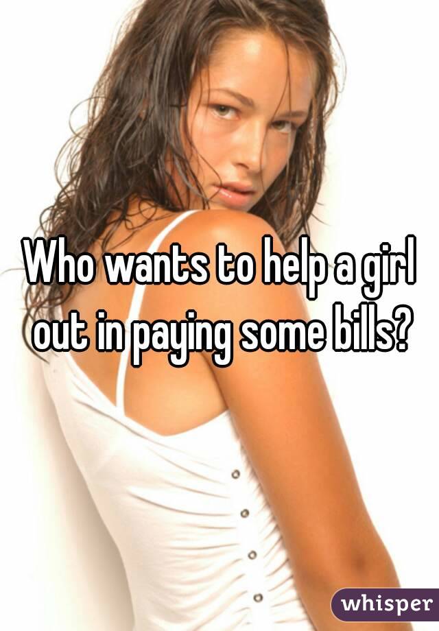 Who wants to help a girl out in paying some bills?