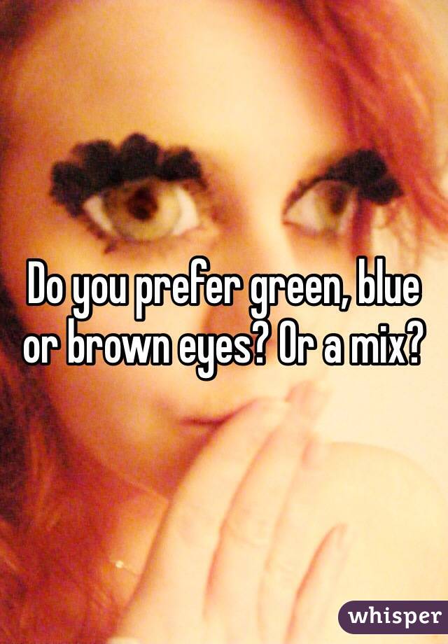 Do you prefer green, blue or brown eyes? Or a mix?