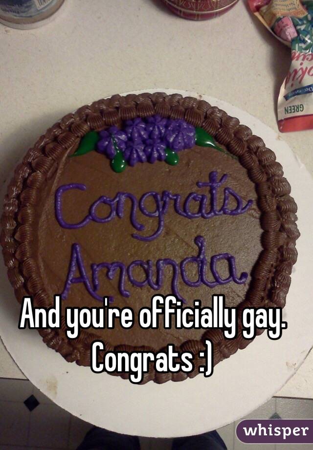 And you're officially gay. Congrats :)