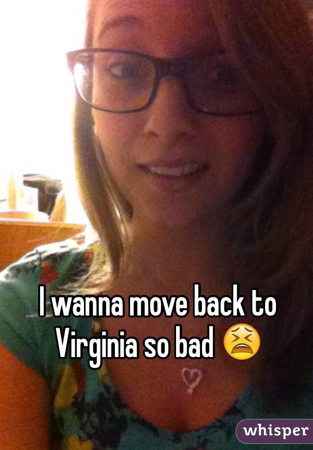 I wanna move back to Virginia so bad 😫