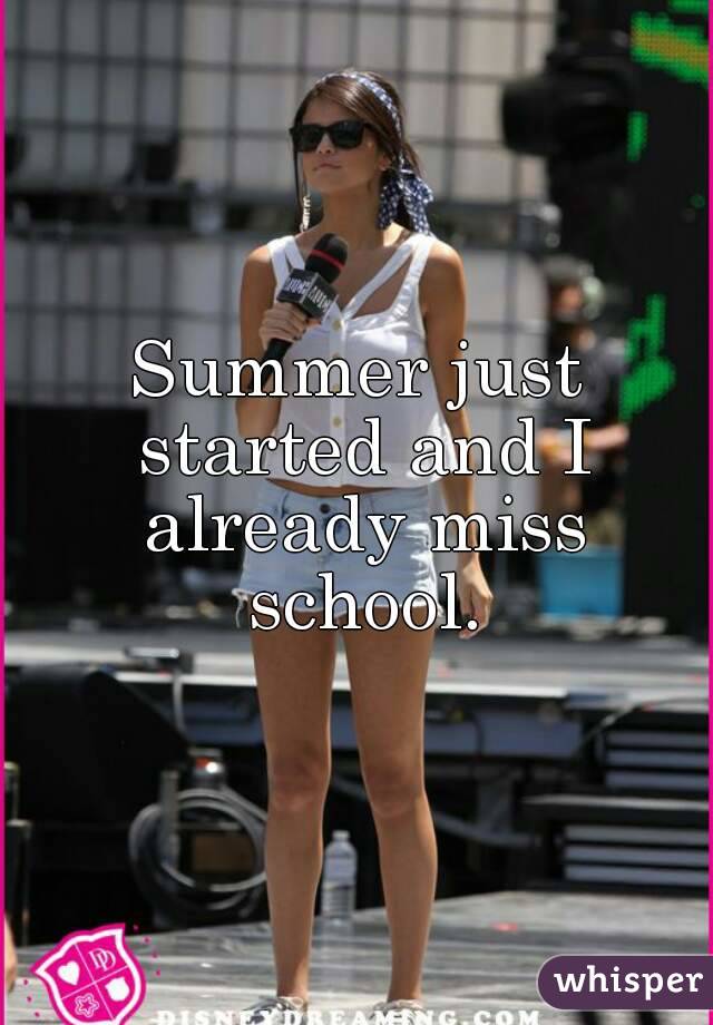 Summer just started and I already miss school.