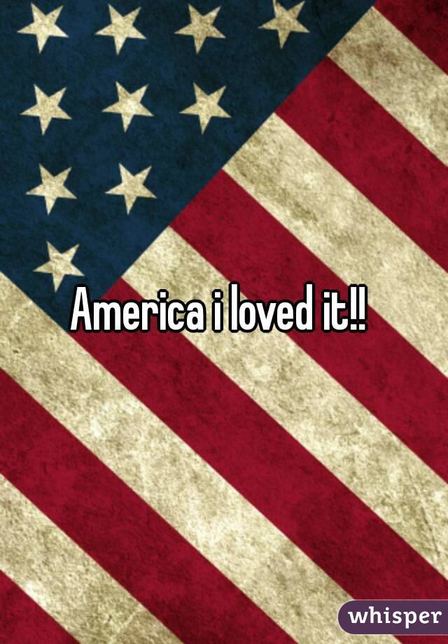 America i loved it!! 