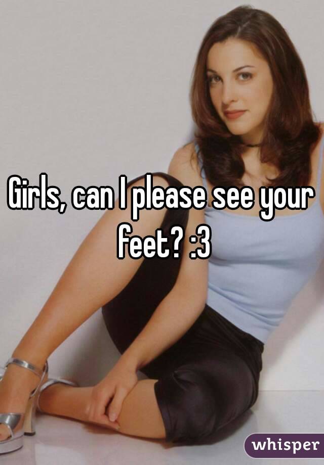 Girls, can I please see your feet? :3