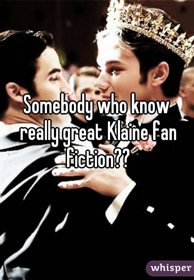 Somebody who know really great Klaine fan fiction??