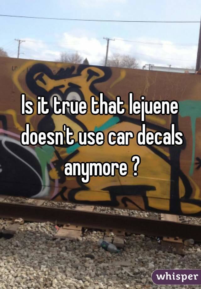 Is it true that lejuene doesn't use car decals anymore ?