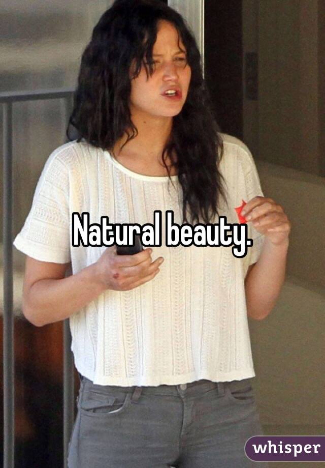 Natural beauty.