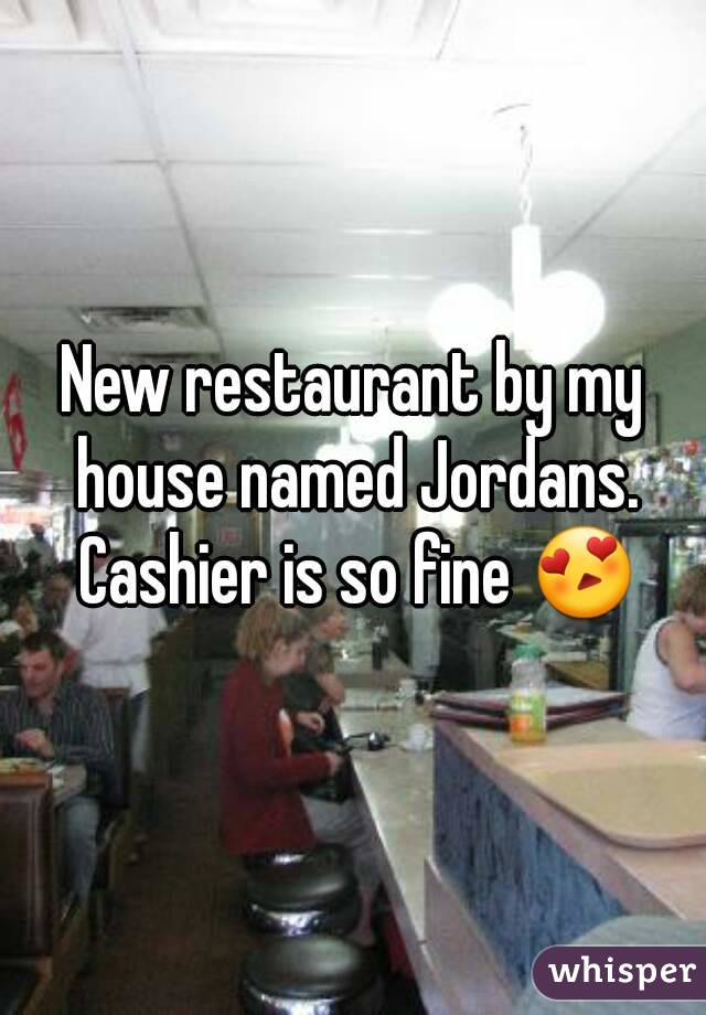 New restaurant by my house named Jordans. Cashier is so fine 😍
