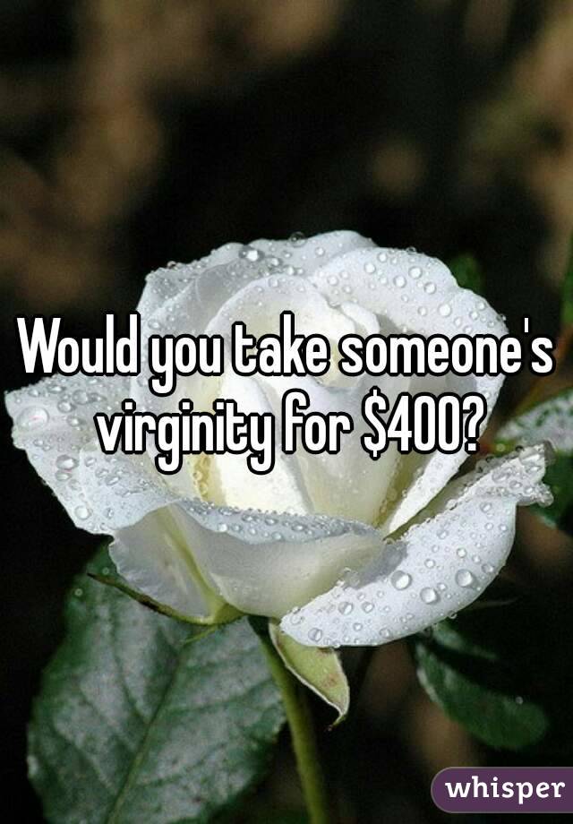 Would you take someone's virginity for $400?