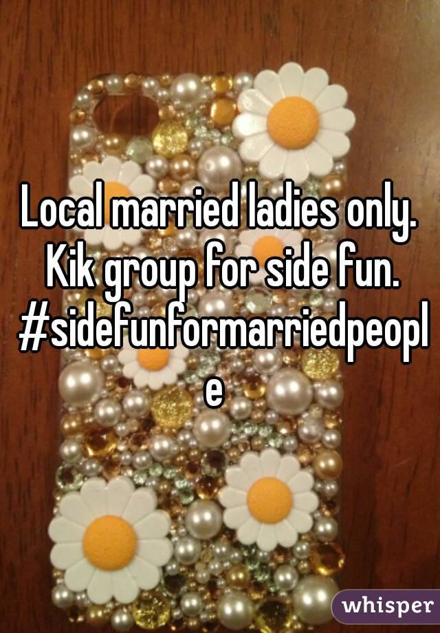 Local married ladies only. Kik group for side fun. #sidefunformarriedpeople 