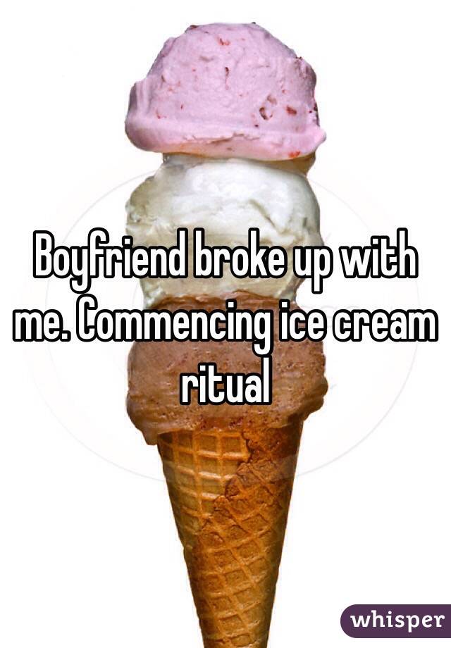 Boyfriend broke up with me. Commencing ice cream ritual 