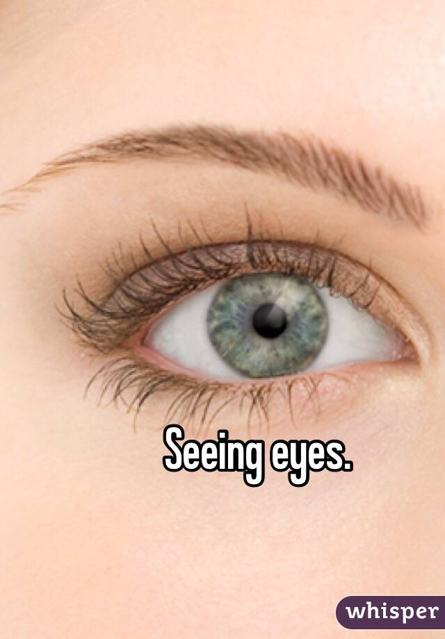 Seeing eyes.