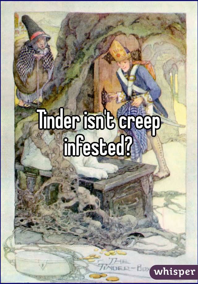 Tinder isn't creep infested? 